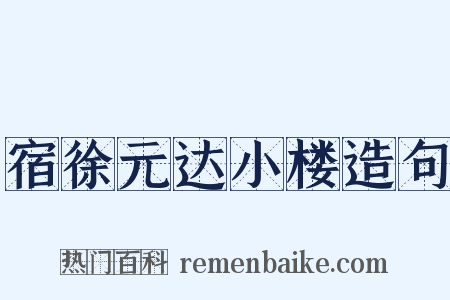 宿徐元达小楼造句是什么意思的图片